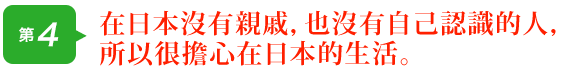 在日本沒有親戚，也沒有自己認識的人，所以很擔心在日本的生活。